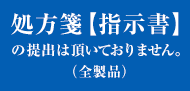 処方箋【指示書】の提出は頂いておりません。(全製品)